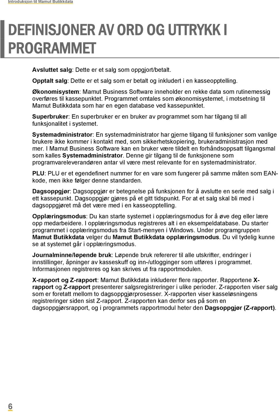 Programmet omtales som økonomisystemet, i motsetning til Mamut Butikkdata som har en egen database ved kassepunktet.