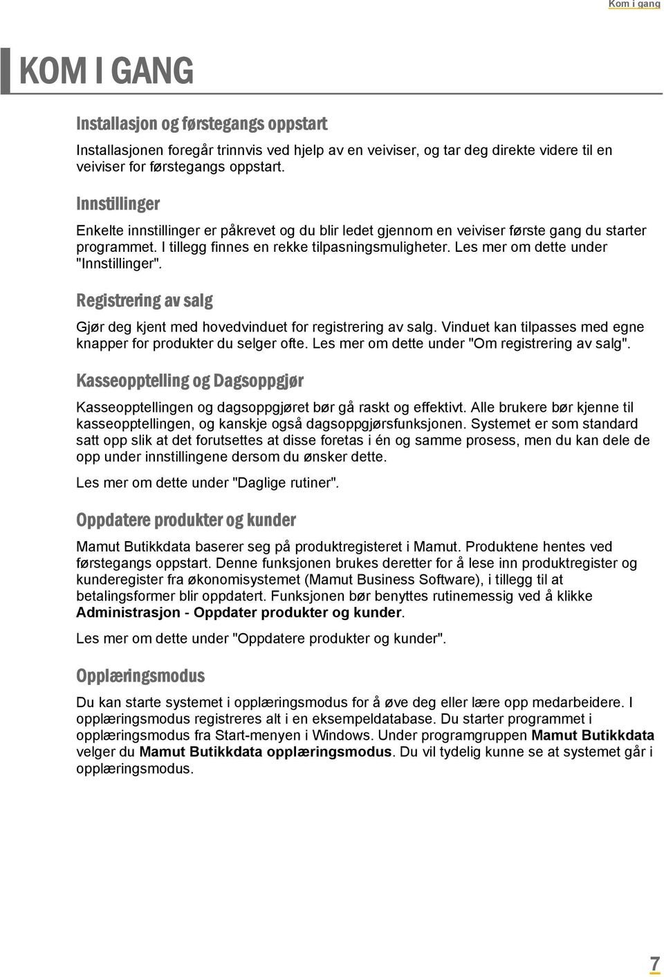 Les mer om dette under "Innstillinger". Registrering av salg Gjør deg kjent med hovedvinduet for registrering av salg. Vinduet kan tilpasses med egne knapper for produkter du selger ofte.