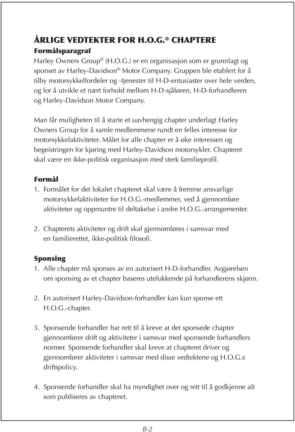 Motor Company. Man får muligheten til å starte et uavhengig chapter underlagt Harley Owners Group for å samle medlemmene rundt en felles interesse for motorsykkelaktiviteter.