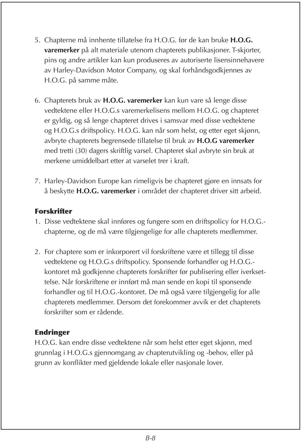 på samme måte. 6. Chapterets bruk av H.O.G. varemerker kan kun vare så lenge disse vedtektene eller H.O.G.s varemerkelisens mellom H.O.G. og chapteret er gyldig, og så lenge chapteret drives i samsvar med disse vedtektene og H.