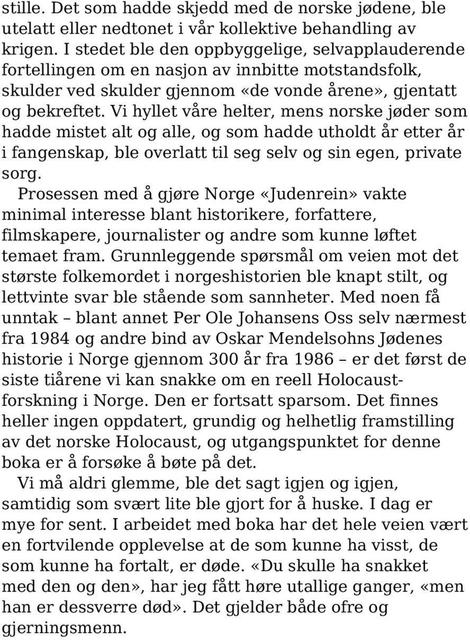 Vi hyllet våre helter, mens norske jøder som hadde mistet alt og alle, og som hadde utholdt år etter år i fangenskap, ble overlatt til seg selv og sin egen, private sorg.