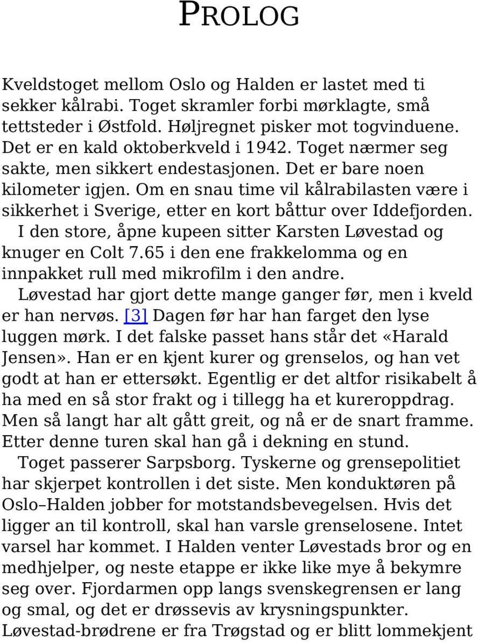 Om en snau time vil kålrabilasten være i sikkerhet i Sverige, etter en kort båttur over Iddefjorden. I den store, åpne kupeen sitter Karsten Løvestad og knuger en Colt 7.