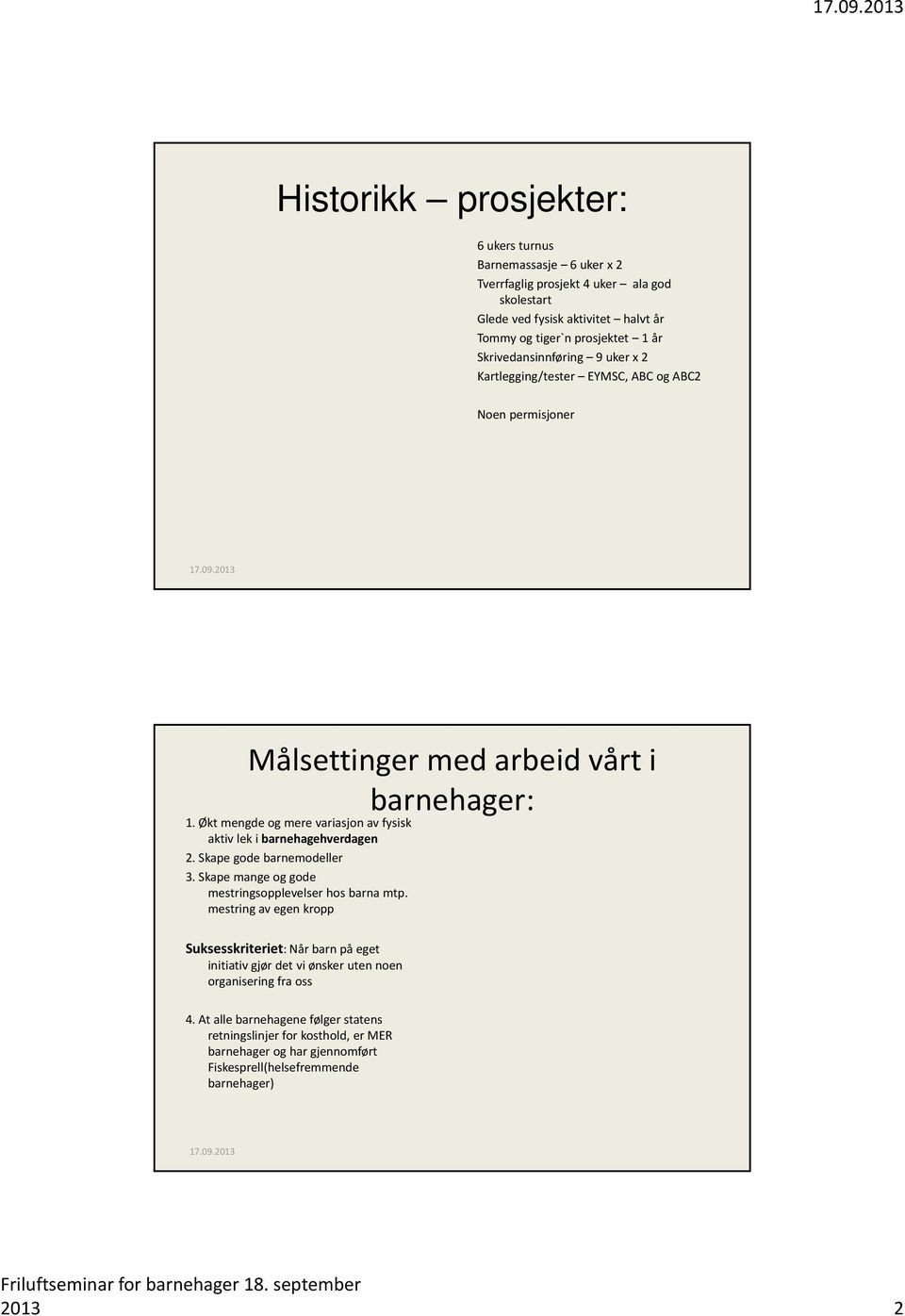 Økt mengde og mere variasjon av fysisk aktiv lek i barnehagehverdagen 2. Skape gode barnemodeller 3. Skape mange og gode mestringsopplevelser hos barna mtp.