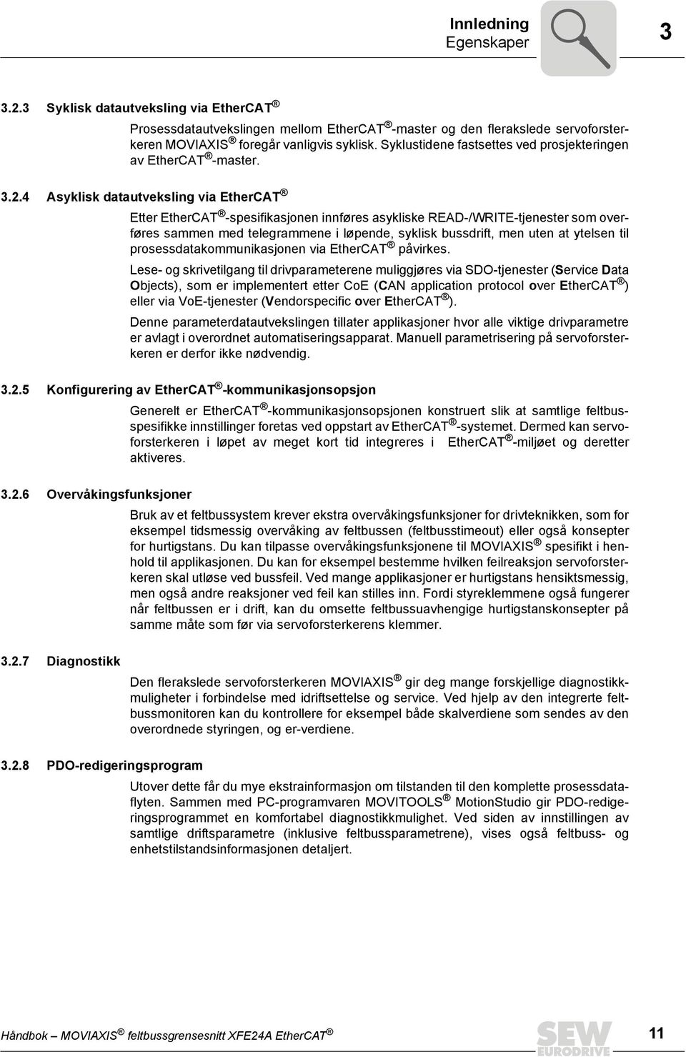 4 Asyklisk datautveksling via EtherCAT Etter EtherCAT -spesifikasjonen innføres asykliske READ-/WRITE-tjenester som overføres sammen med telegrammene i løpende, syklisk bussdrift, men uten at ytelsen