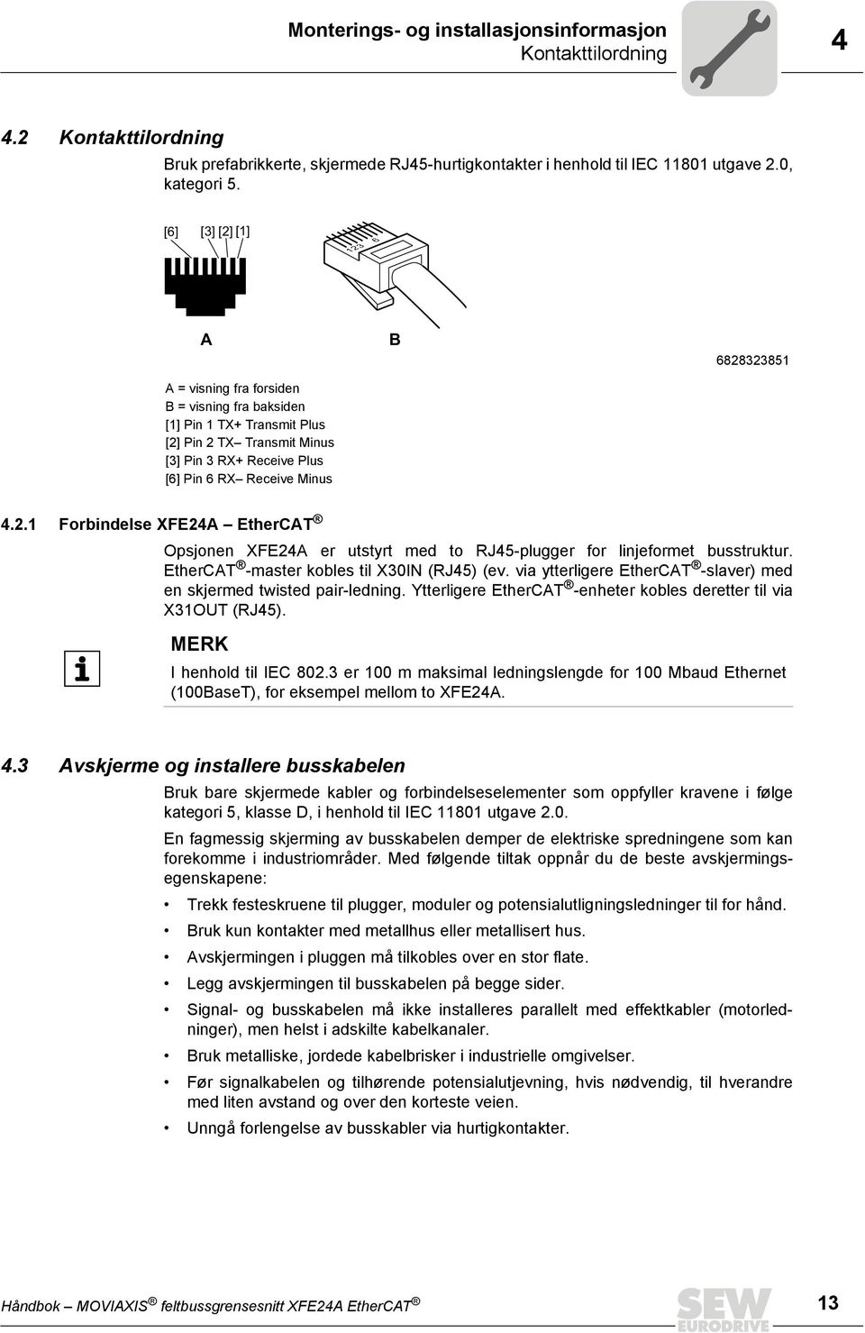 2.1 Forbindelse XFE24A EtherCAT Opsjonen XFE24A er utstyrt med to RJ45-plugger for linjeformet busstruktur. EtherCAT -master kobles til X30IN (RJ45) (ev.