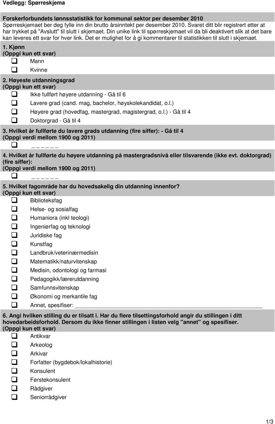 Det er mulighet for å gi kommentarer til statistikken til slutt i skjemaet. 1. Kjønn (Oppgi kun ett svar) Mann Kvinne 2.