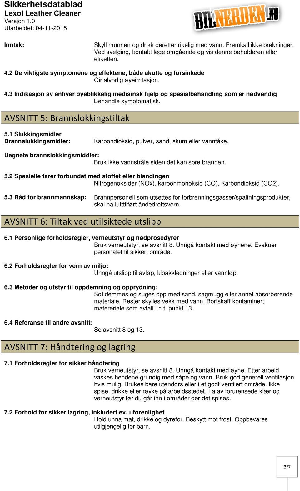 3 Indikasjon av enhver øyeblikkelig medisinsk hjelp og spesialbehandling som er nødvendig Behandle symptomatisk. AVSNITT 5: Brannslokkingstiltak 5.