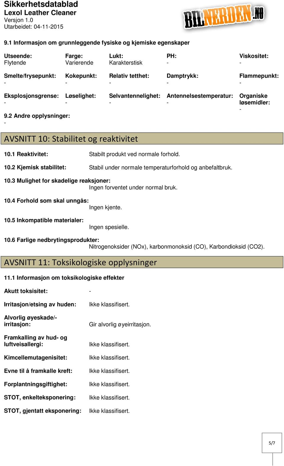 Flammepunkt: Eksplosjonsgrense: 9.2 Andre opplysninger: Løselighet: Selvantennelighet: Antennelsestemperatur: Organiske løsemidler: AVSNITT 10: Stabilitet og reaktivitet 10.