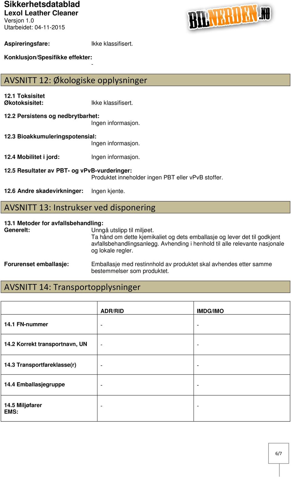 AVSNITT 13: Instrukser ved disponering 13.1 Metoder for avfallsbehandling: Generelt: Unngå utslipp til miljøet.