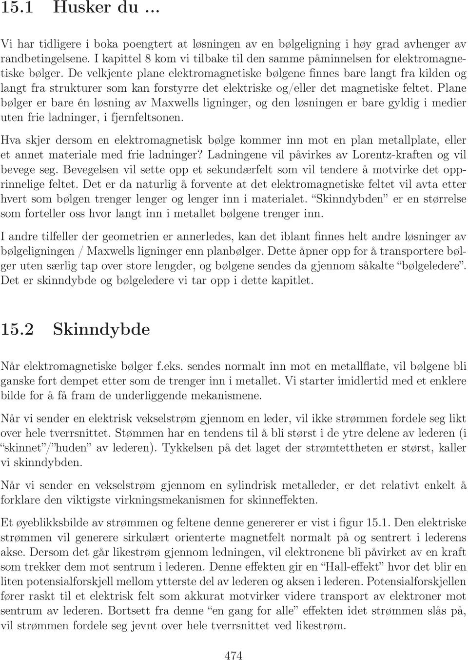 De velkjente plane elektromagnetiske bølgene finnes bare langt fra kilden og langt fra strukturer som kan forstyrre det elektriske og/eller det magnetiske feltet.