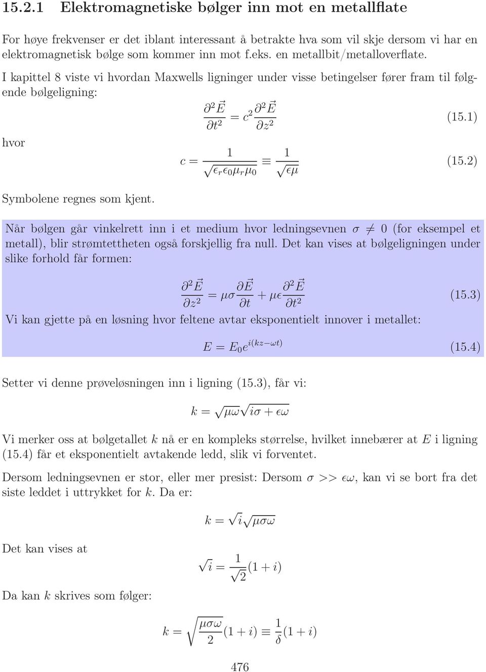 1) 1 ǫr ǫ 0 µ r µ 0 1 ǫµ (15.2) Symbolene regnes som kjent. Når bølgen går vinkelrett inn i et medium hvor ledningsevnen σ = 0(for eksempel et metall), blir strømtettheten også forskjellig fra null.