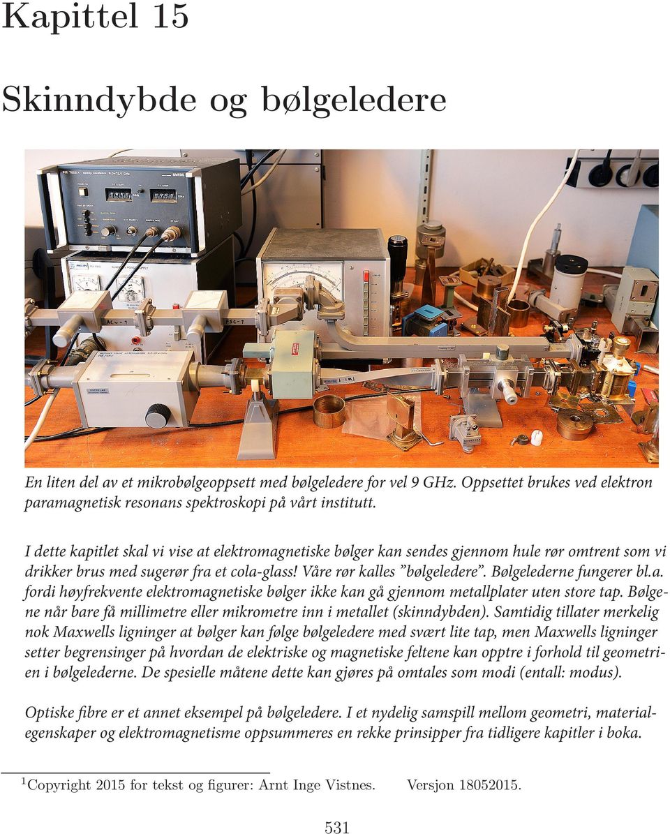 I dette kapitlet skal vi vise at elektromagnetiske bølger kan sendes gjennom hule rør omtrent som vi drikker brus med sugerør fra et cola-glass! Våre rør kalles bølgeledere. Bølgelederne fungerer bl.