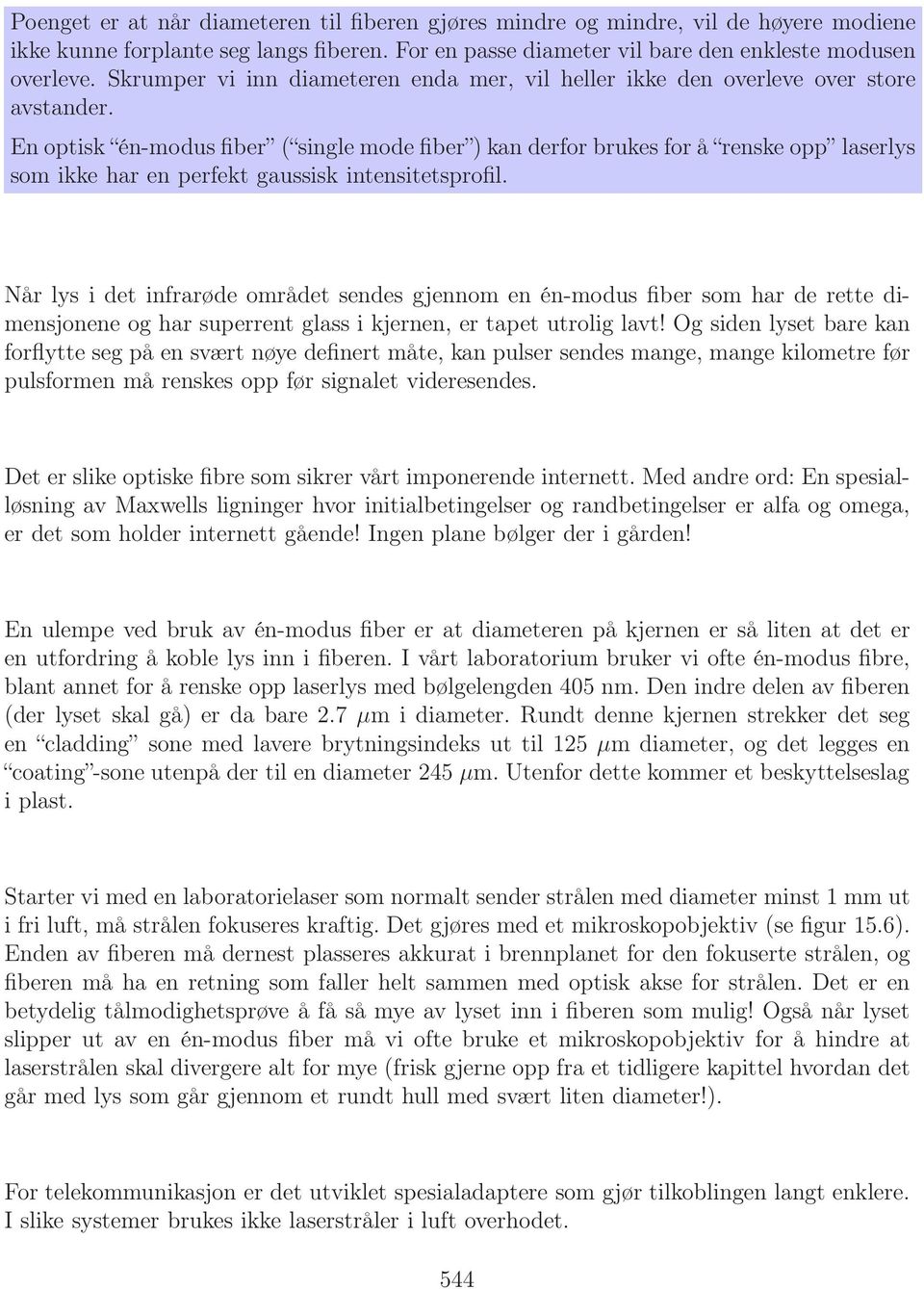 En optisk én-modus fiber ( single mode fiber ) kan derfor brukes for å renske opp laserlys som ikke har en perfekt gaussisk intensitetsprofil.