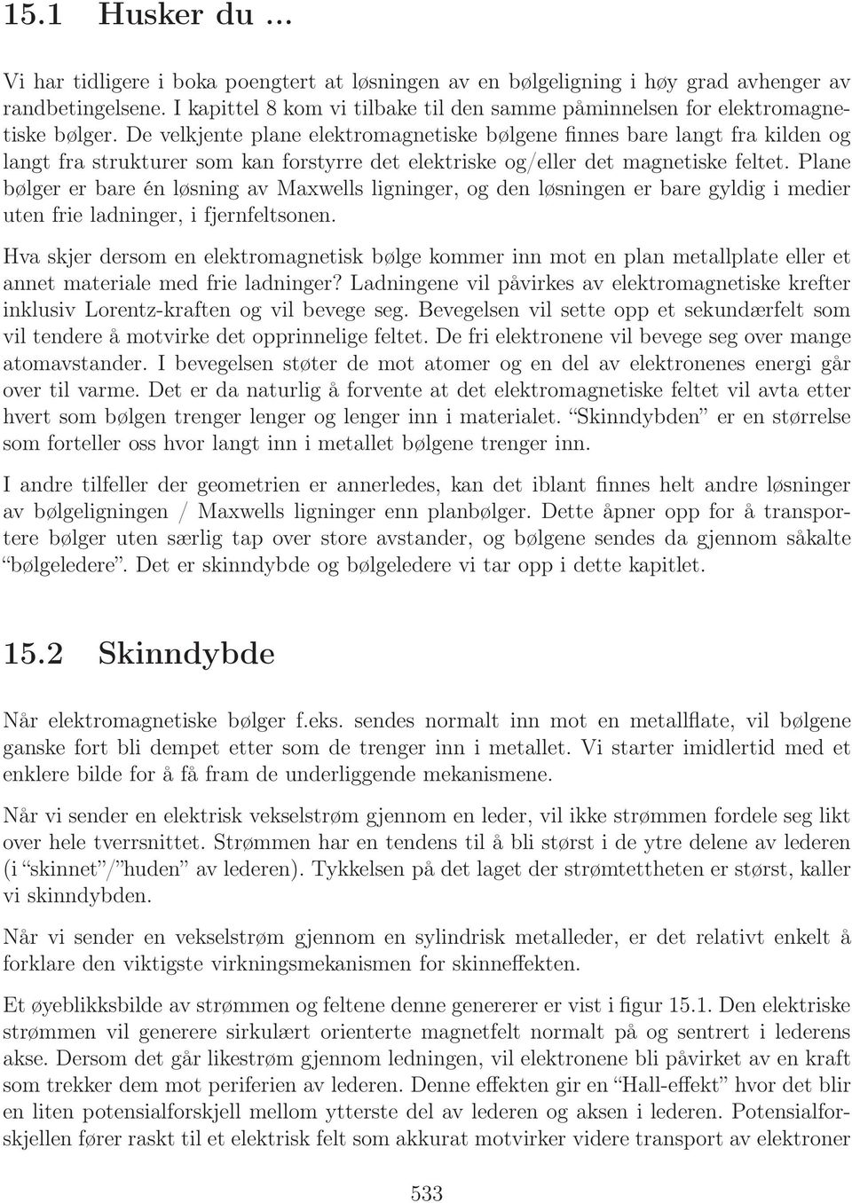 De velkjente plane elektromagnetiske bølgene finnes bare langt fra kilden og langt fra strukturer som kan forstyrre det elektriske og/eller det magnetiske feltet.