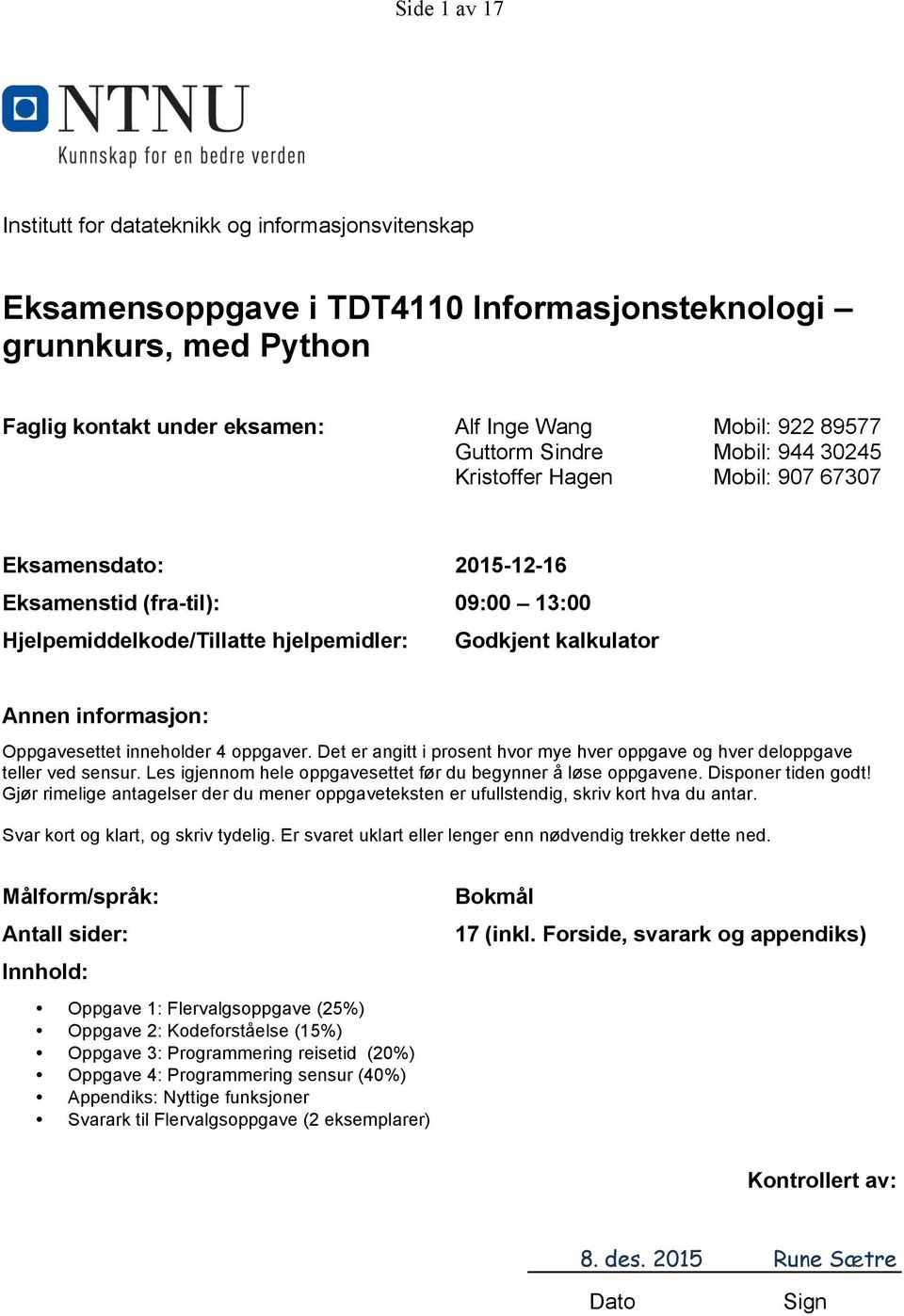 informasjon: Oppgavesettet inneholder 4 oppgaver. Det er angitt i prosent hvor mye hver oppgave og hver deloppgave teller ved sensur. Les igjennom hele oppgavesettet før du begynner å løse oppgavene.