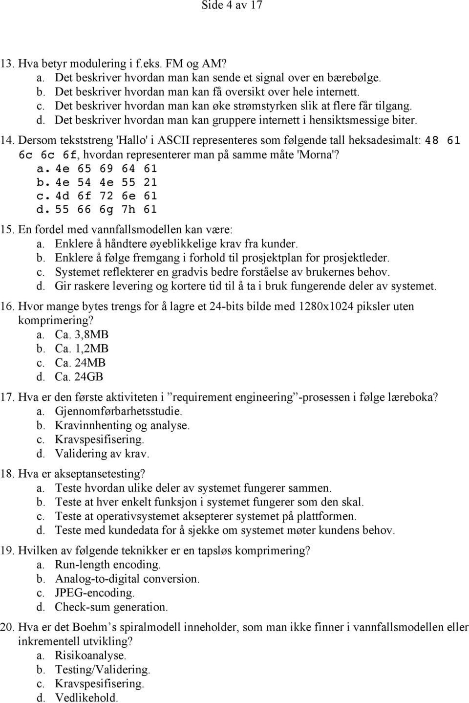 Dersom tekststreng 'Hallo' i ASCII representeres som følgende tall heksadesimalt: 48 61 6c 6c 6f, hvordan representerer man på samme måte 'Morna'? a. 4e 65 69 64 61 b. 4e 54 4e 55 21 c.