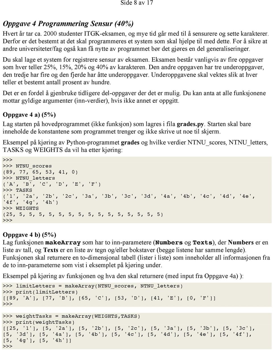 Du skal lage et system for registrere sensur av eksamen. Eksamen består vanligvis av fire oppgaver som hver teller 25%, 15%, 20% og 40% av karakteren.