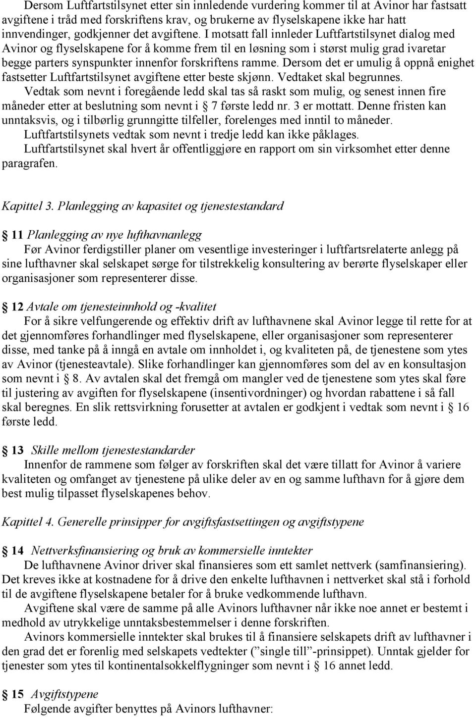 I motsatt fall innleder Luftfartstilsynet dialog med Avinor og flyselskapene for å komme frem til en løsning som i størst mulig grad ivaretar begge parters synspunkter innenfor forskriftens ramme.