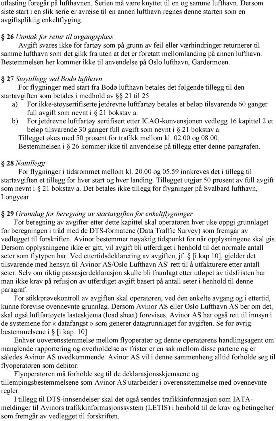 26 Unntak for retur til avgangsplass Avgift svares ikke for fartøy som på grunn av feil eller værhindringer returnerer til samme lufthavn som det gikk fra uten at det er foretatt mellomlanding på