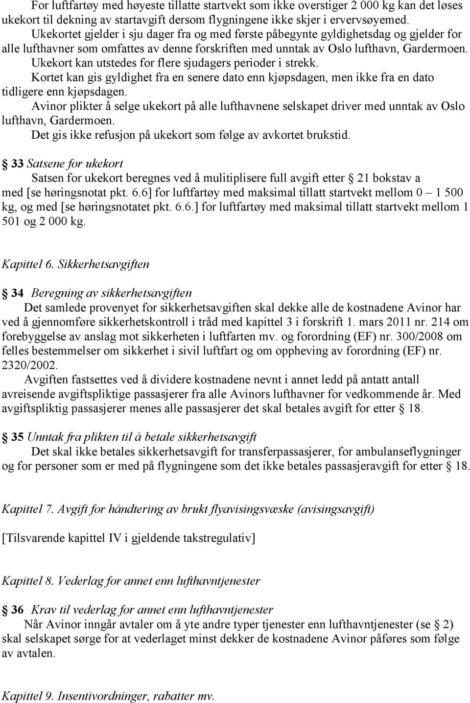 Ukekort kan utstedes for flere sjudagers perioder i strekk. Kortet kan gis gyldighet fra en senere dato enn kjøpsdagen, men ikke fra en dato tidligere enn kjøpsdagen.