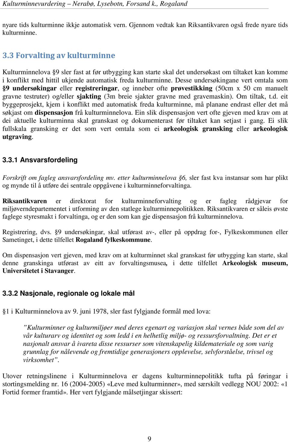 Desse undersøkingane vert omtala som 9 undersøkingar eller registreringar, og inneber ofte prøvestikking (50cm x 50 cm manuelt gravne testruter) og/eller sjakting (3m breie sjakter gravne med