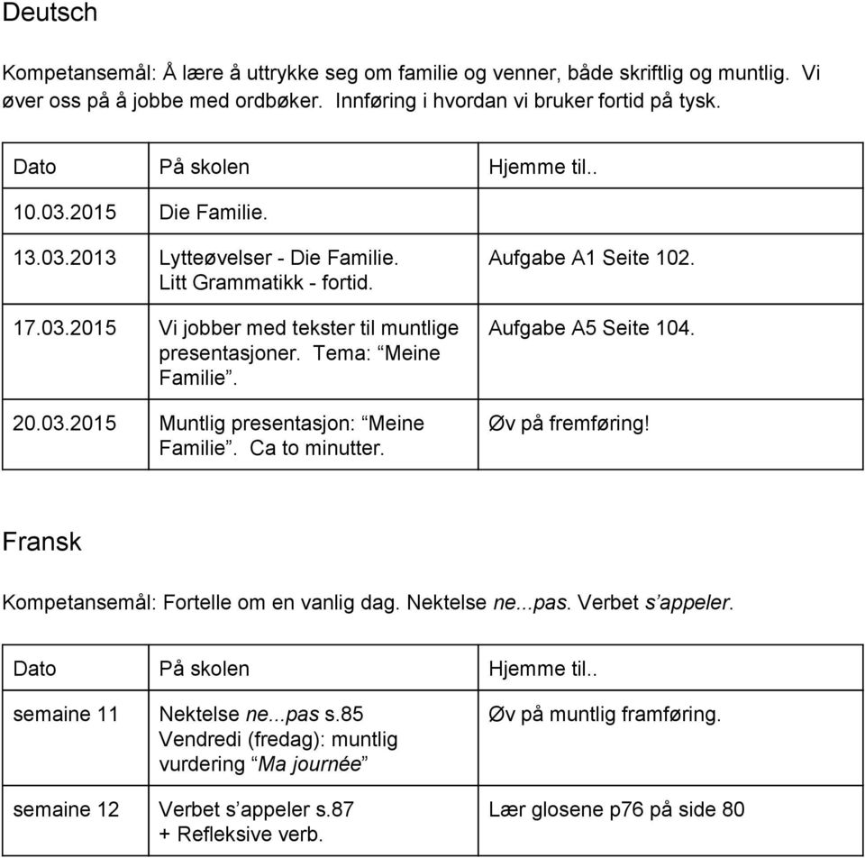 Ca to minutter. Aufgabe A1 Seite 102. Aufgabe A5 Seite 104. Øv på fremføring! Fransk Kompetansemål: Fortelle om en vanlig dag. Nektelse ne...pas. Verbet s appeler.