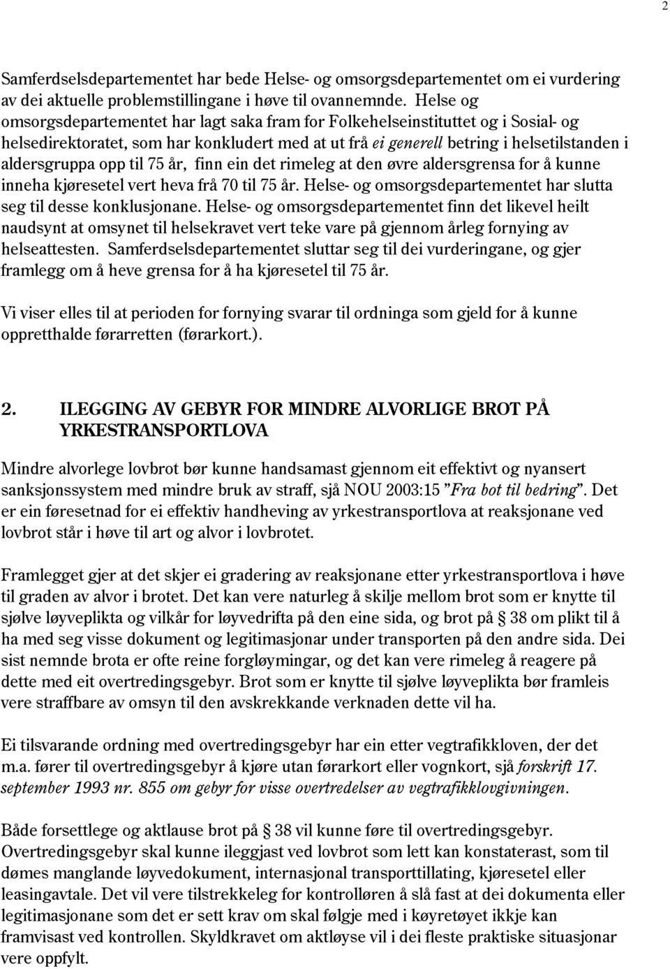 til 75 år, finn ein det rimeleg at den øvre aldersgrensa for å kunne inneha kjøresetel vert heva frå 70 til 75 år. Helse- og omsorgsdepartementet har slutta seg til desse konklusjonane.