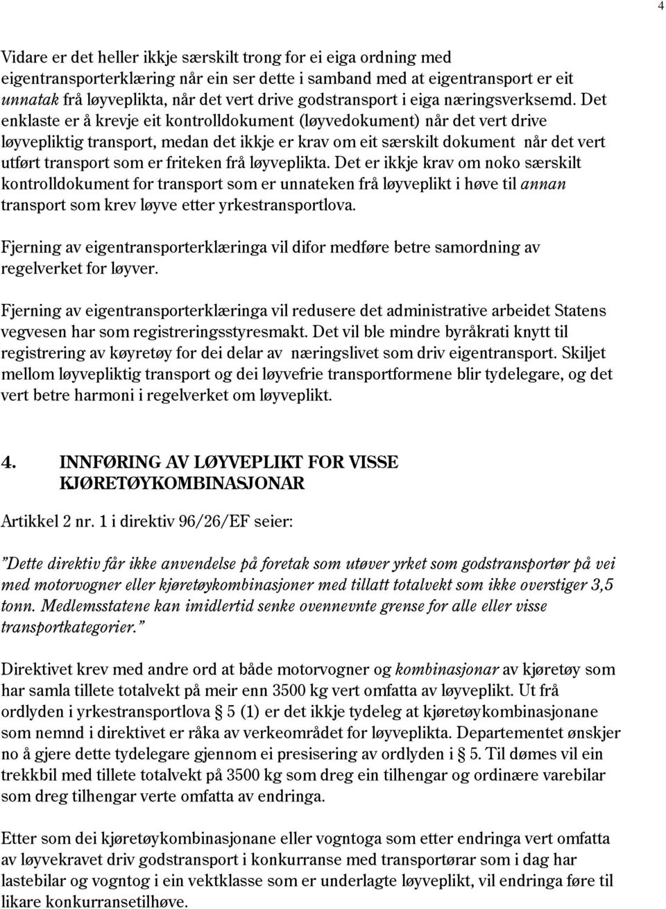 Det enklaste er å krevje eit kontrolldokument (løyvedokument) når det vert drive løyvepliktig transport, medan det ikkje er krav om eit særskilt dokument når det vert utført transport som er friteken