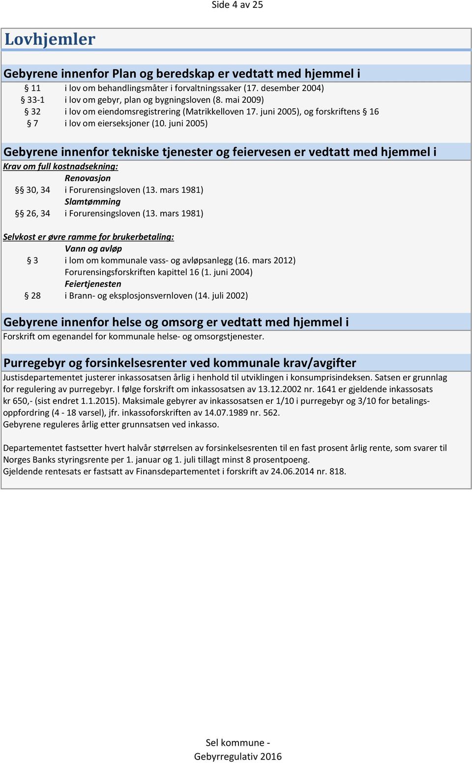 juni 2005) Gebyrene innenfor tekniske tjenester og feiervesen er vedtatt med hjemmel i Krav om full kostnadsekning: Renovasjon 30, 34 i Forurensingsloven (13.