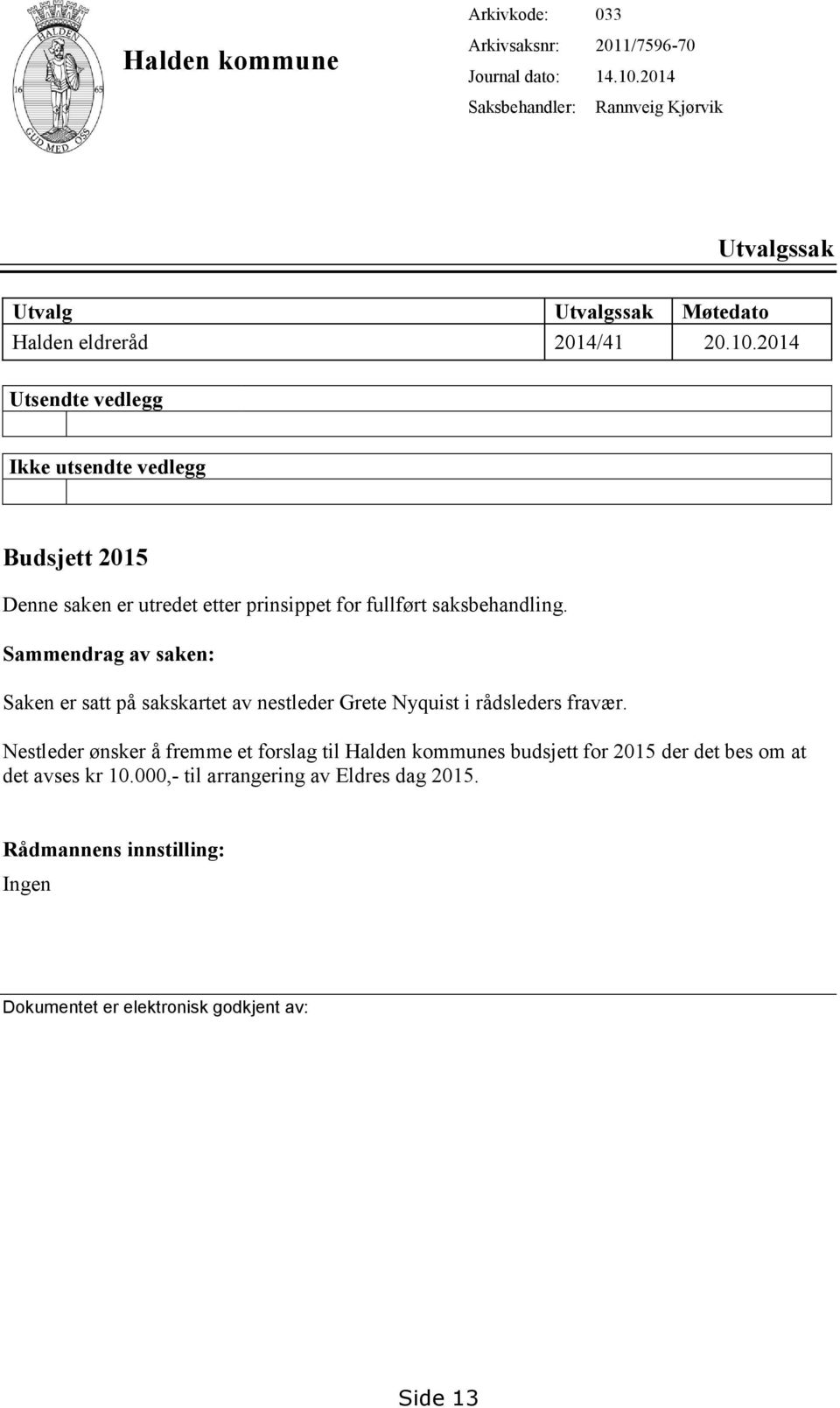 2014 Utsendte vedlegg Ikke utsendte vedlegg Budsjett 2015 Denne saken er utredet etter prinsippet for fullført saksbehandling.