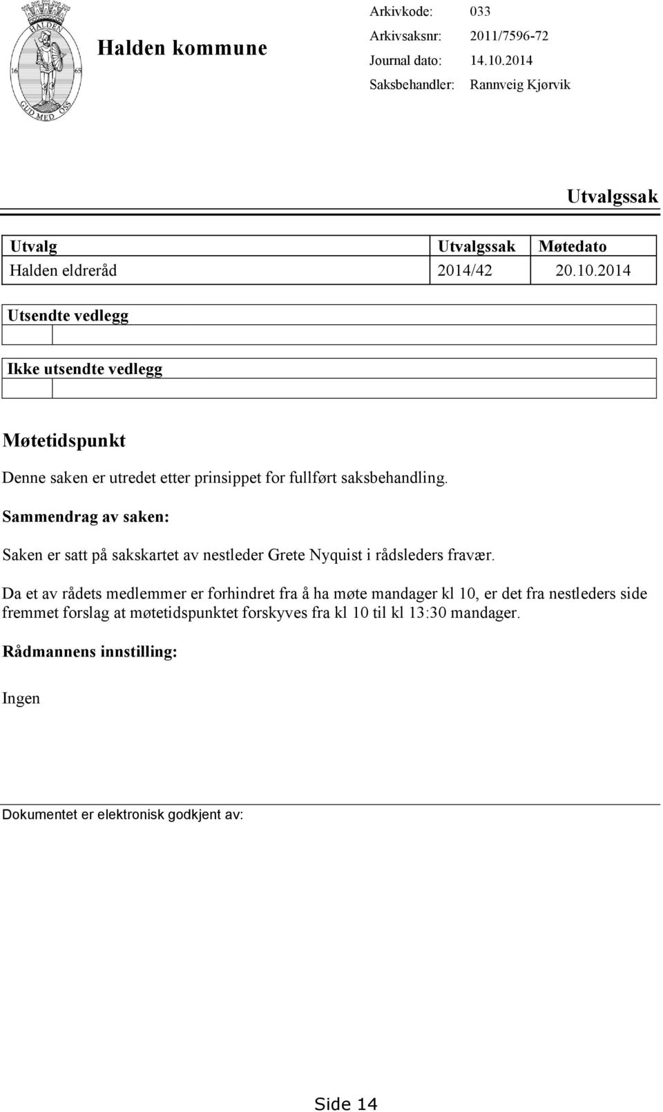 2014 Utsendte vedlegg Ikke utsendte vedlegg Møtetidspunkt Denne saken er utredet etter prinsippet for fullført saksbehandling.