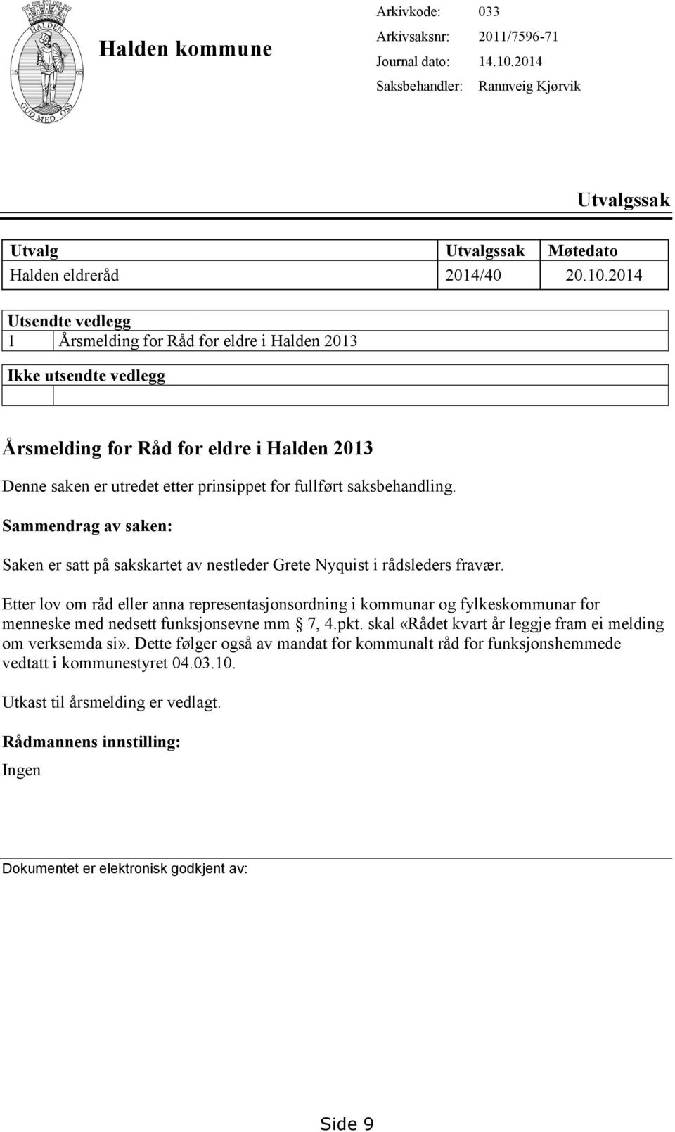 2014 Utsendte vedlegg 1 Årsmelding for Råd for eldre i Halden 2013 Ikke utsendte vedlegg Årsmelding for Råd for eldre i Halden 2013 Denne saken er utredet etter prinsippet for fullført saksbehandling.