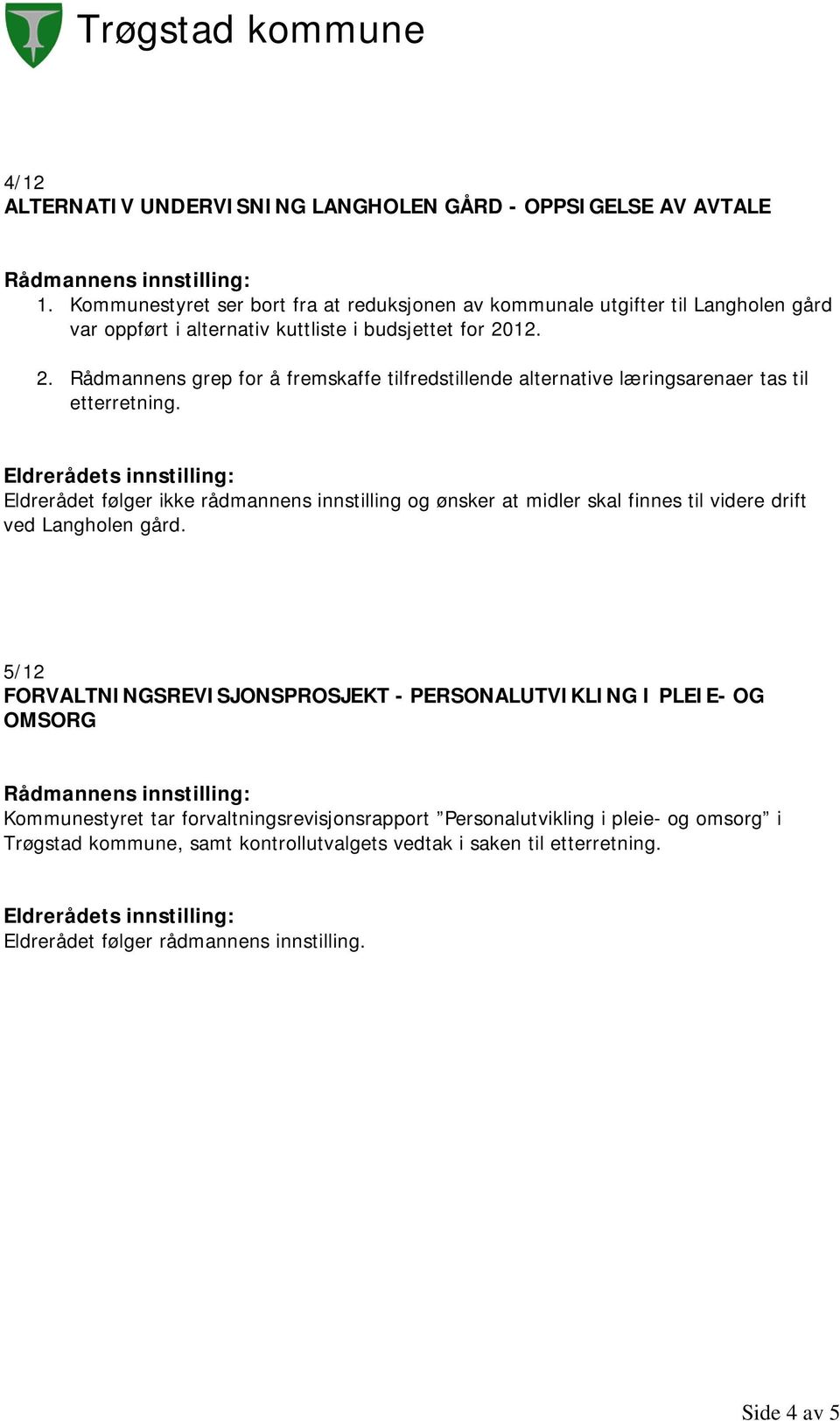 12. 2. Rådmannens grep for å fremskaffe tilfredstillende alternative læringsarenaer tas til etterretning.