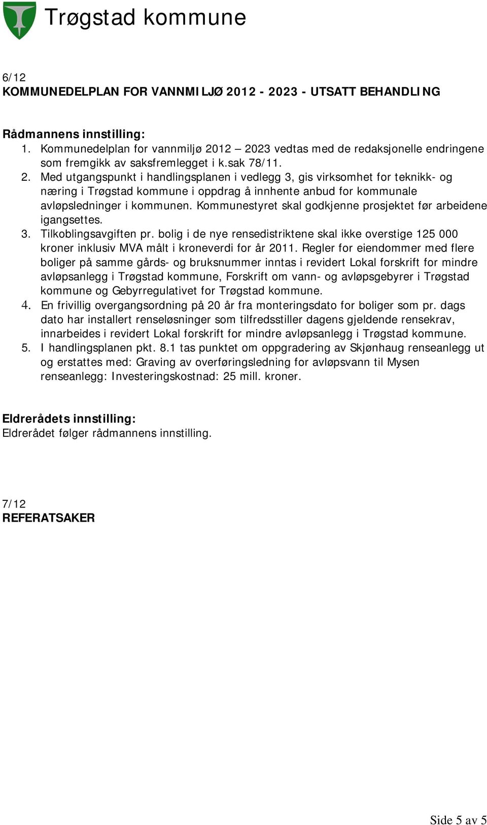 12 2023 vedtas med de redaksjonelle endringene som fremgikk av saksfremlegget i k.sak 78/11. 2. Med utgangspunkt i handlingsplanen i vedlegg 3, gis virksomhet for teknikk- og næring i Trøgstad kommune i oppdrag å innhente anbud for kommunale avløpsledninger i kommunen.