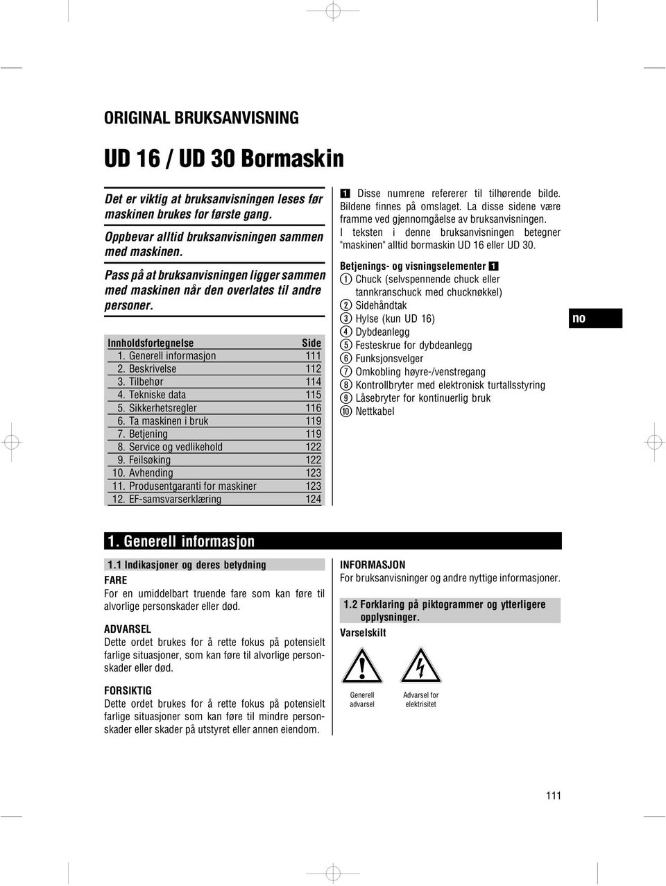 Tekniske data 115 5. Sikkerhetsregler 116 6. Ta maskinen i bruk 119 7. Betjening 119 8. Service og vedlikehold 122 9. Feilsøking 122 10. Avhending 123 11. Produsentgaranti for maskiner 123 12.