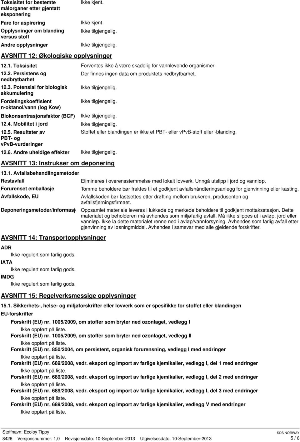 Potensial for biologisk akkumulering Fordelingskoeffisient noktanol/vann (log Kow) Biokonsentrasjonsfaktor (BCF) Der finnes ingen data om produktets nedbrytbarhet. 12.4. Mobilitet i jord 12.5.