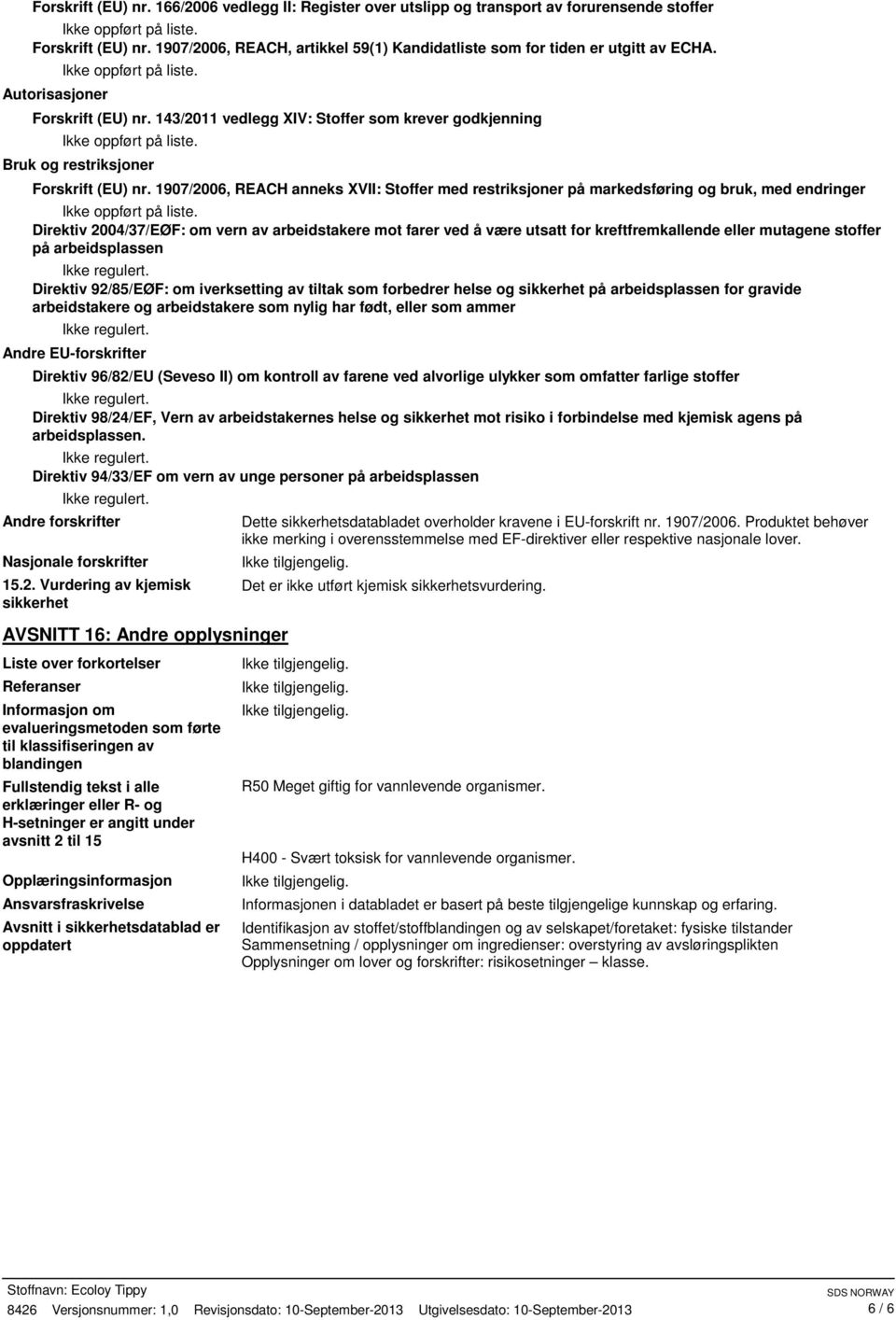 1907/2006, REACH anneks XVII: Stoffer med restriksjoner på markedsføring og bruk, med endringer Direktiv 2004/37/EØF: om vern av arbeidstakere mot farer ved å være utsatt for kreftfremkallende eller