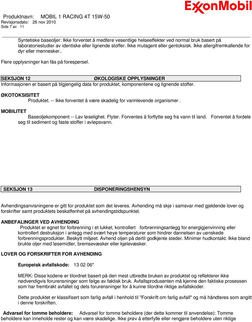 SEKSJON 12 ØKOLOGISKE OPPLYSNINGER Informasjonen er basert på tilgjengelig data for produktet, komponentene og lignende stoffer. ØKOTOKSISITET Produktet.