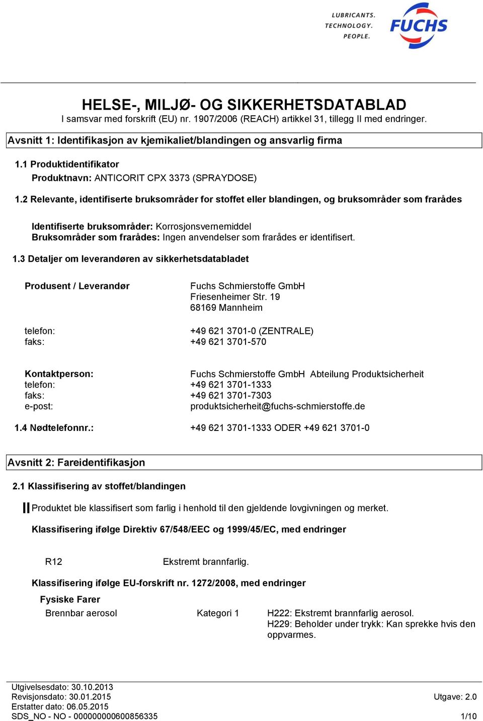 2 Relevante, identifiserte bruksområder for stoffet eller blandingen, og bruksområder som frarådes Identifiserte bruksområder: Korrosjonsvernemiddel Bruksområder som frarådes: Ingen anvendelser som