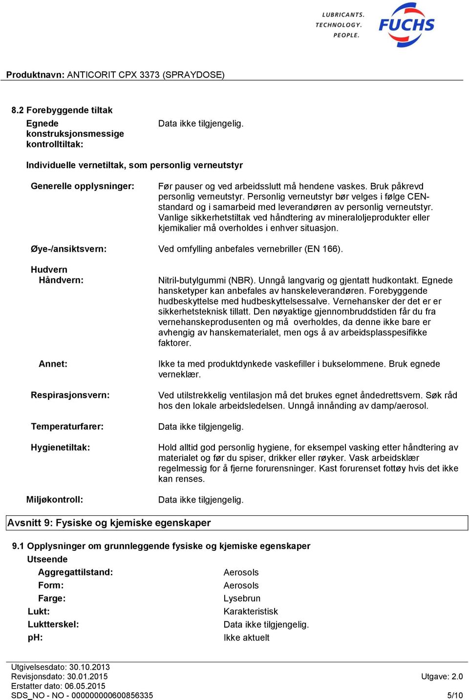 Vanlige sikkerhetstiltak ved håndtering av mineraloljeprodukter eller kjemikalier må overholdes i enhver situasjon. Øye-/ansiktsvern: Ved omfylling anbefales vernebriller (EN 166).