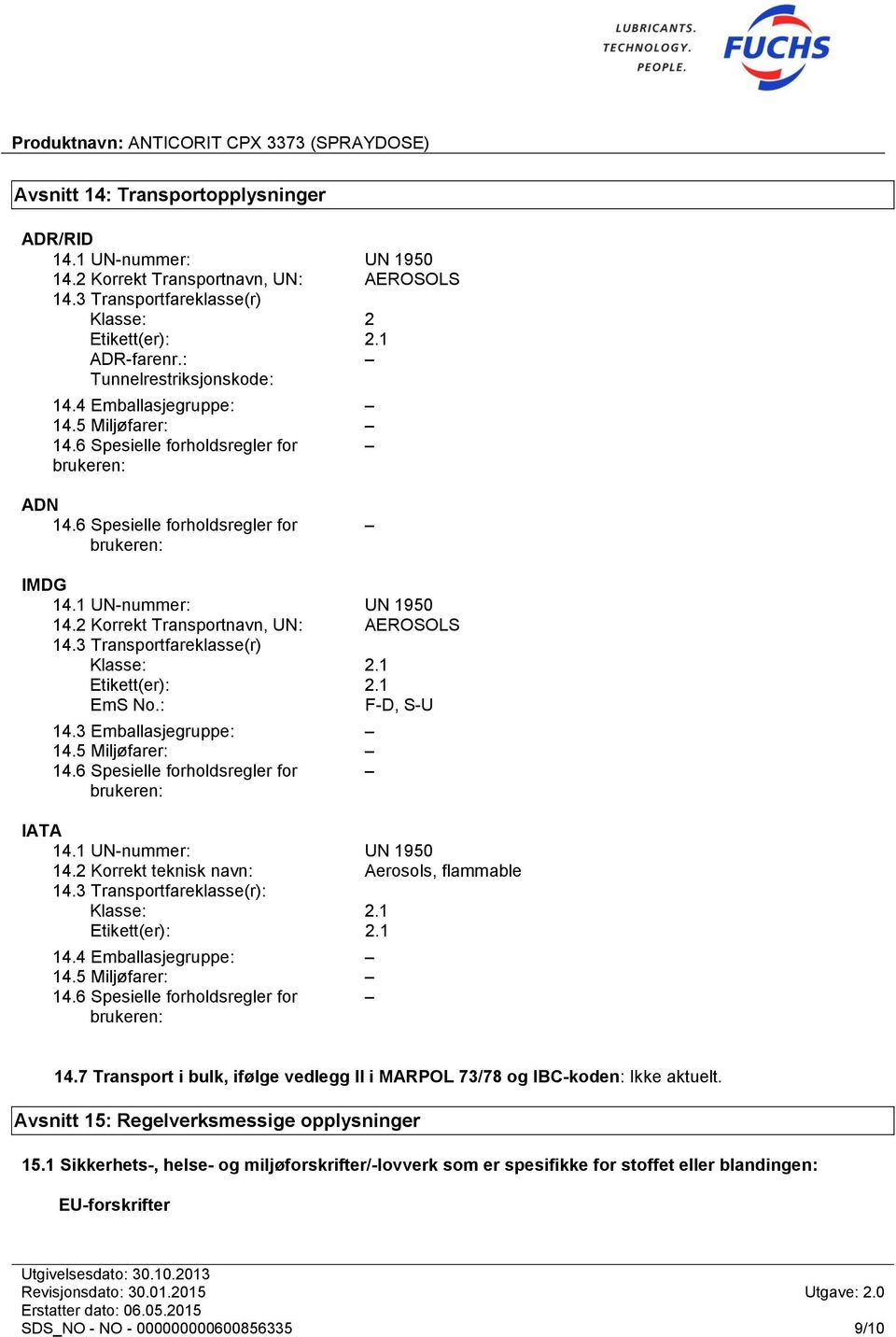 2 Korrekt Transportnavn, UN: AEROSOLS 14.3 Transportfareklasse(r) Klasse: 2.1 Etikett(er): 2.1 EmS No.: F-D, S-U 14.3 Emballasjegruppe: 14.5 Miljøfarer: 14.