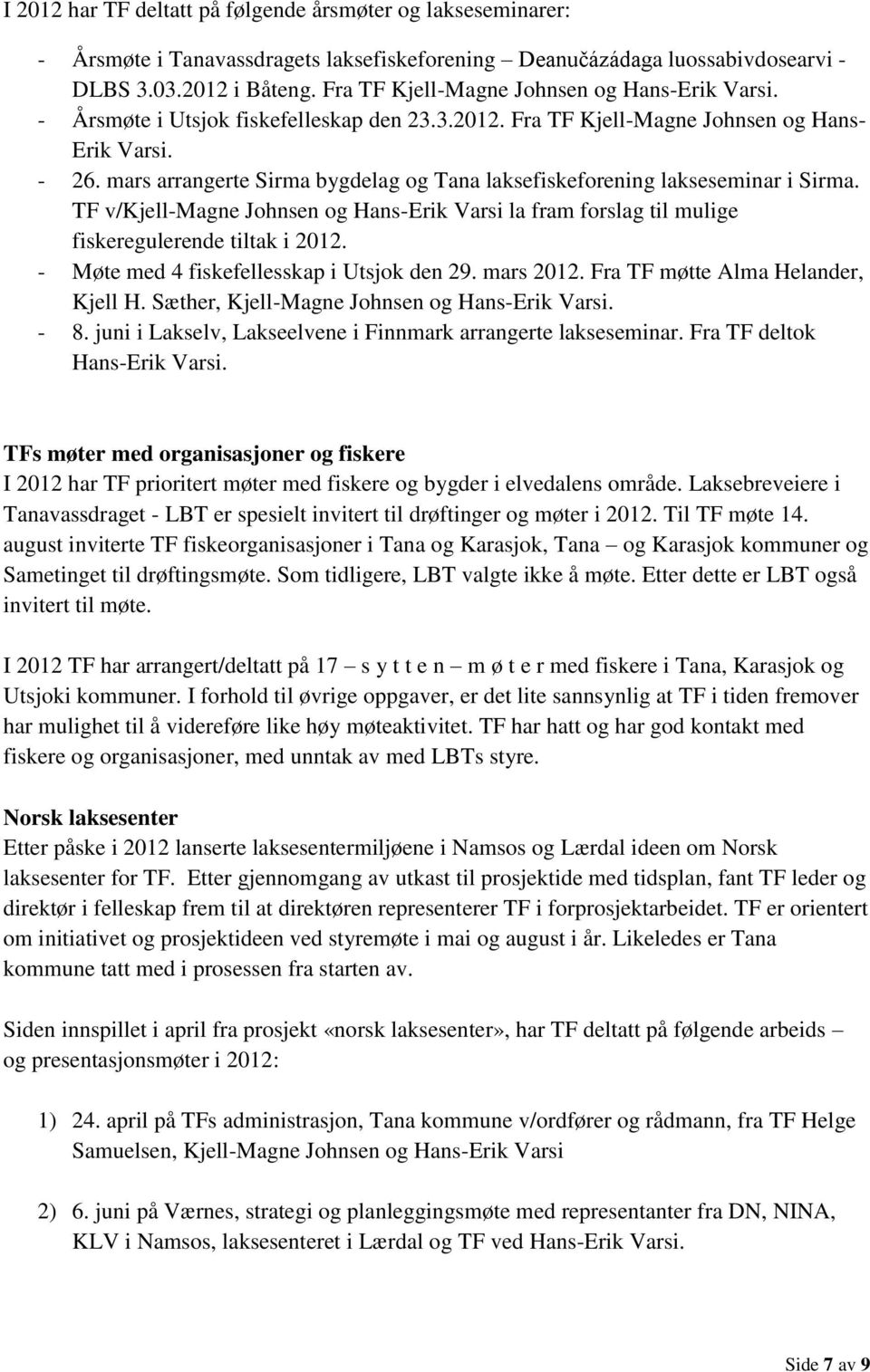 mars arrangerte Sirma bygdelag og Tana laksefiskeforening lakseseminar i Sirma. TF v/kjell-magne Johnsen og Hans-Erik Varsi la fram forslag til mulige fiskeregulerende tiltak i 2012.