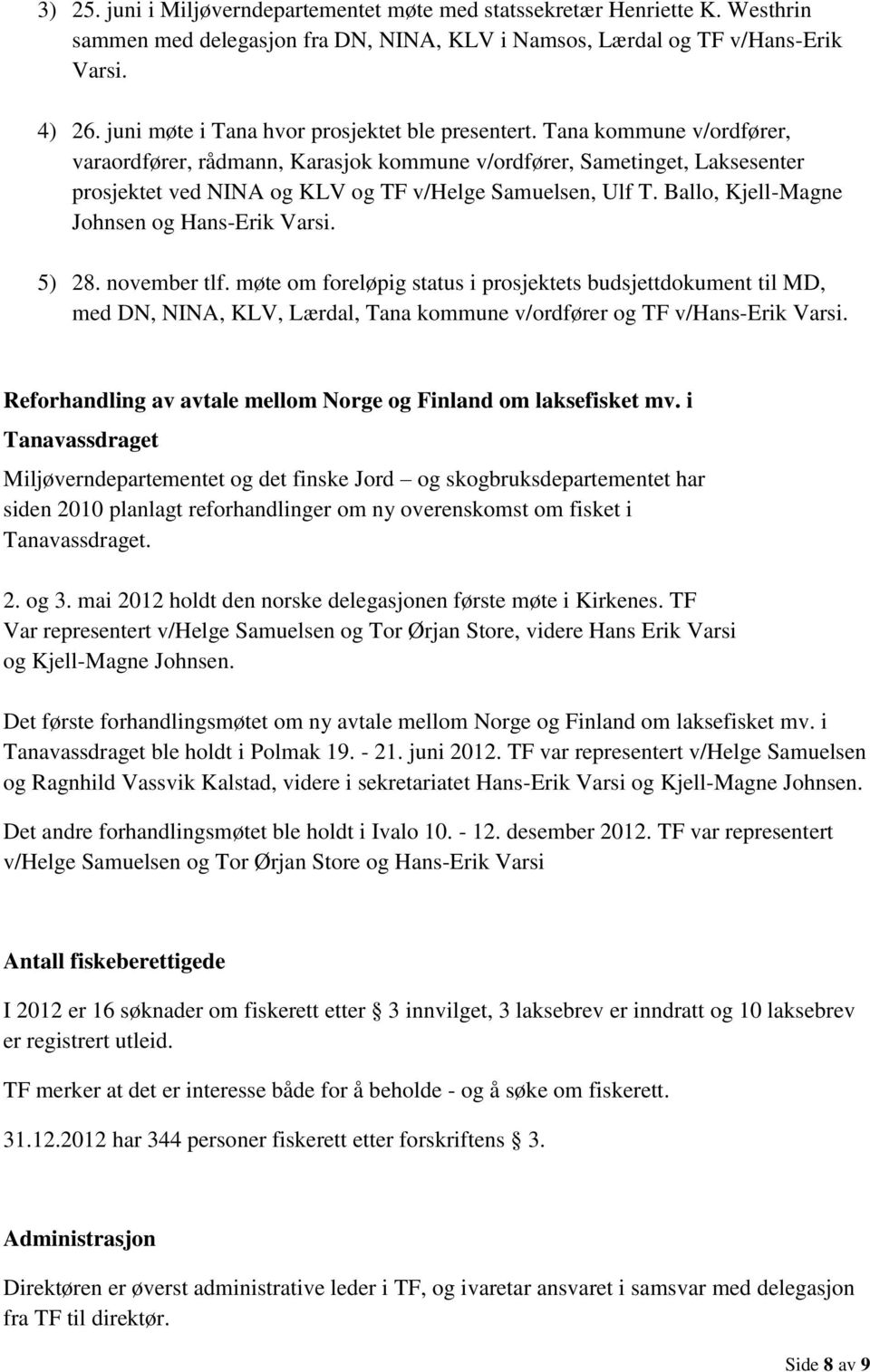 Tana kommune v/ordfører, varaordfører, rådmann, Karasjok kommune v/ordfører, Sametinget, Laksesenter prosjektet ved NINA og KLV og TF v/helge Samuelsen, Ulf T.