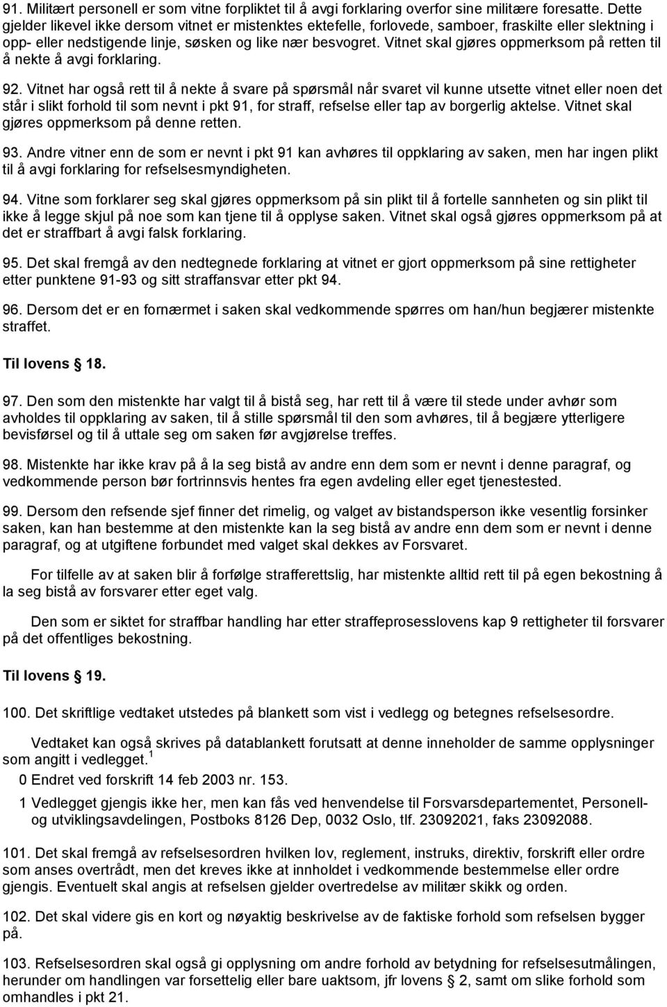 Vitnet skal gjøres oppmerksom på retten til å nekte å avgi forklaring. 92.