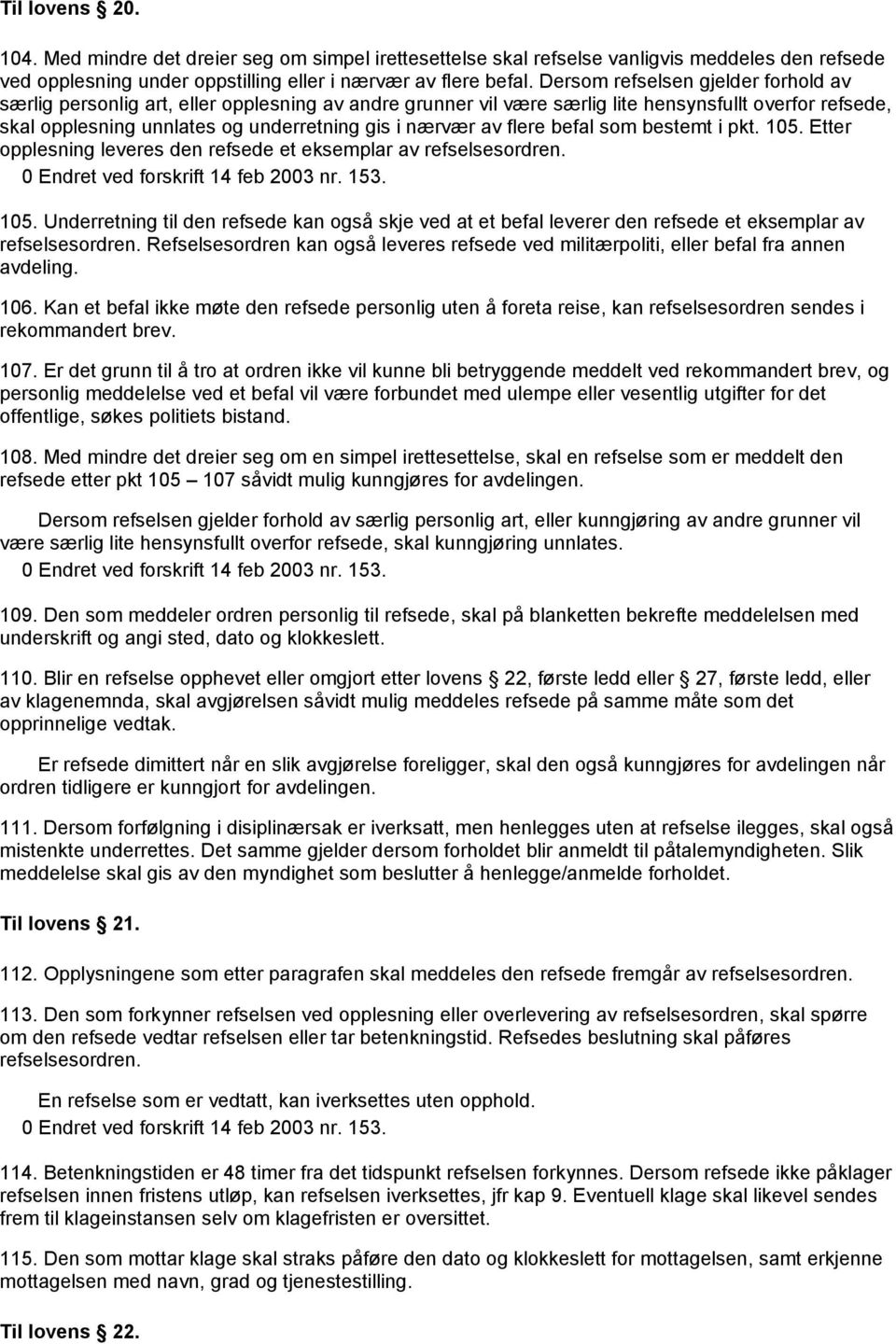 flere befal som bestemt i pkt. 105. Etter opplesning leveres den refsede et eksemplar av refselsesordren. 105. Underretning til den refsede kan også skje ved at et befal leverer den refsede et eksemplar av refselsesordren.