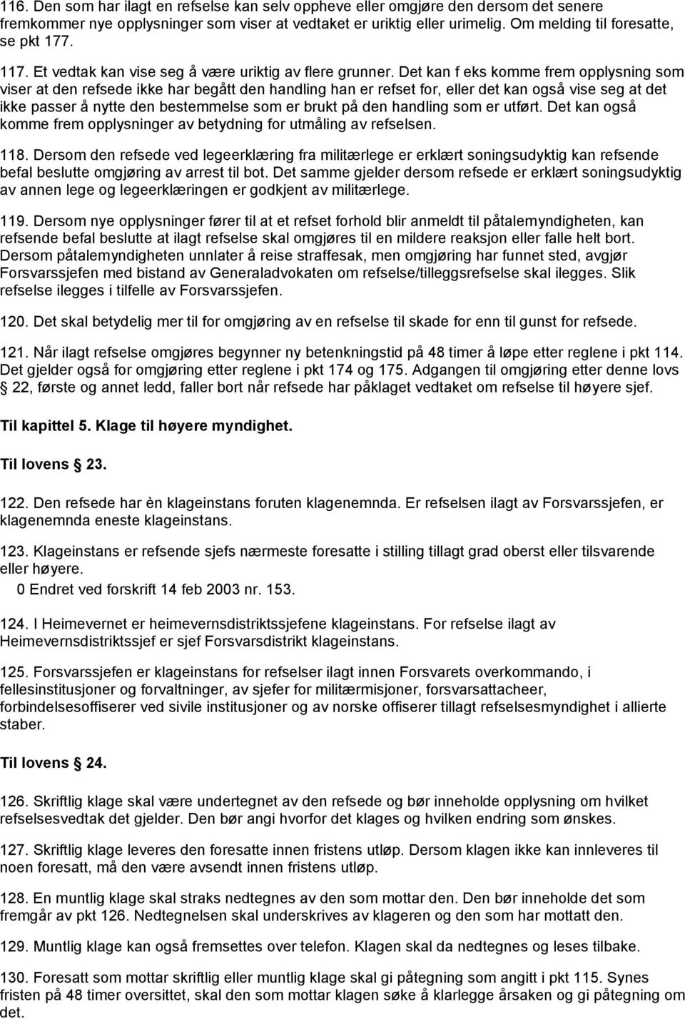 Det kan f eks komme frem opplysning som viser at den refsede ikke har begått den handling han er refset for, eller det kan også vise seg at det ikke passer å nytte den bestemmelse som er brukt på den