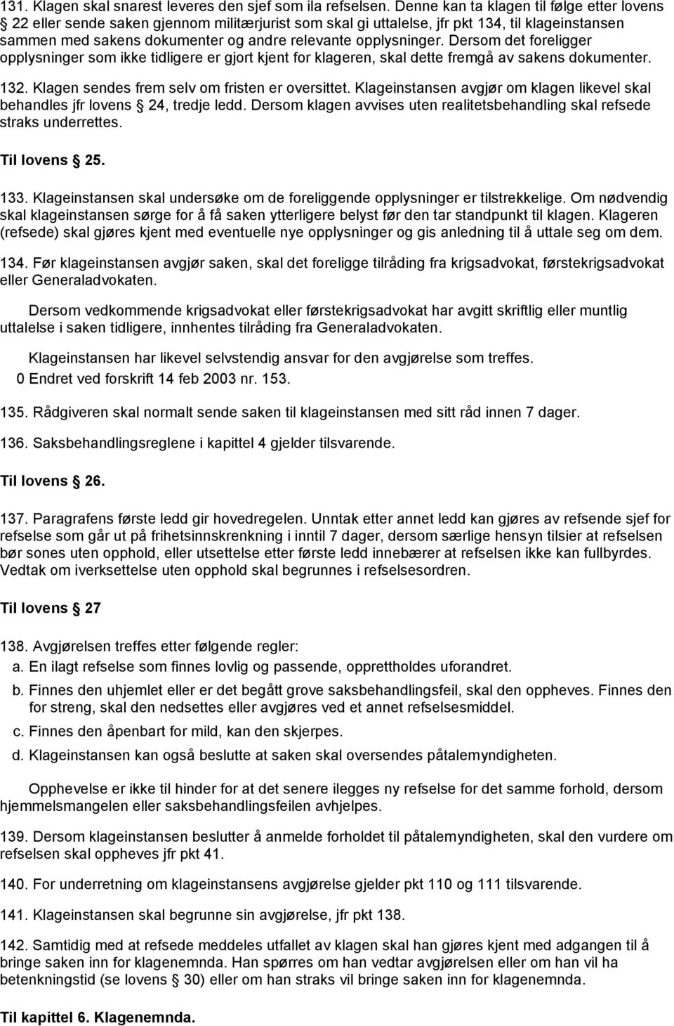 opplysninger. Dersom det foreligger opplysninger som ikke tidligere er gjort kjent for klageren, skal dette fremgå av sakens dokumenter. 132. Klagen sendes frem selv om fristen er oversittet.