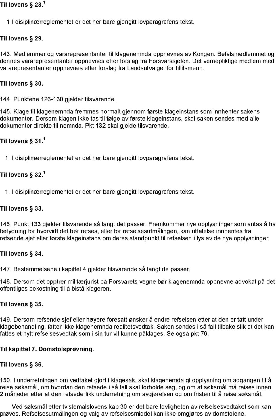 Til lovens 30. 144. Punktene 126-130 gjelder tilsvarende. 145. Klage til klagenemnda fremmes normalt gjennom første klageinstans som innhenter sakens dokumenter.