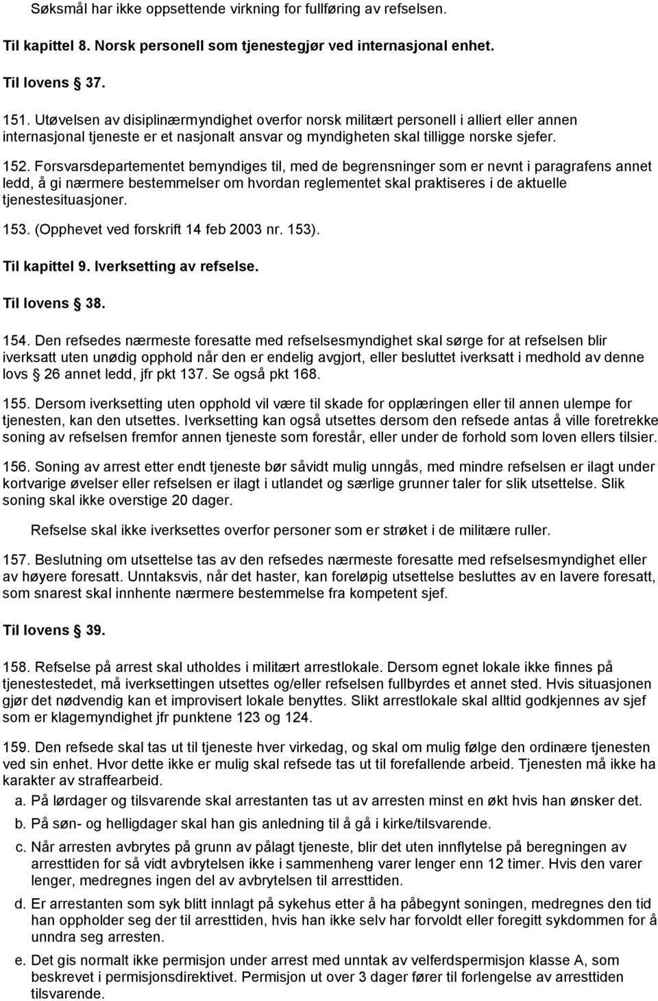 Forsvarsdepartementet bemyndiges til, med de begrensninger som er nevnt i paragrafens annet ledd, å gi nærmere bestemmelser om hvordan reglementet skal praktiseres i de aktuelle tjenestesituasjoner.