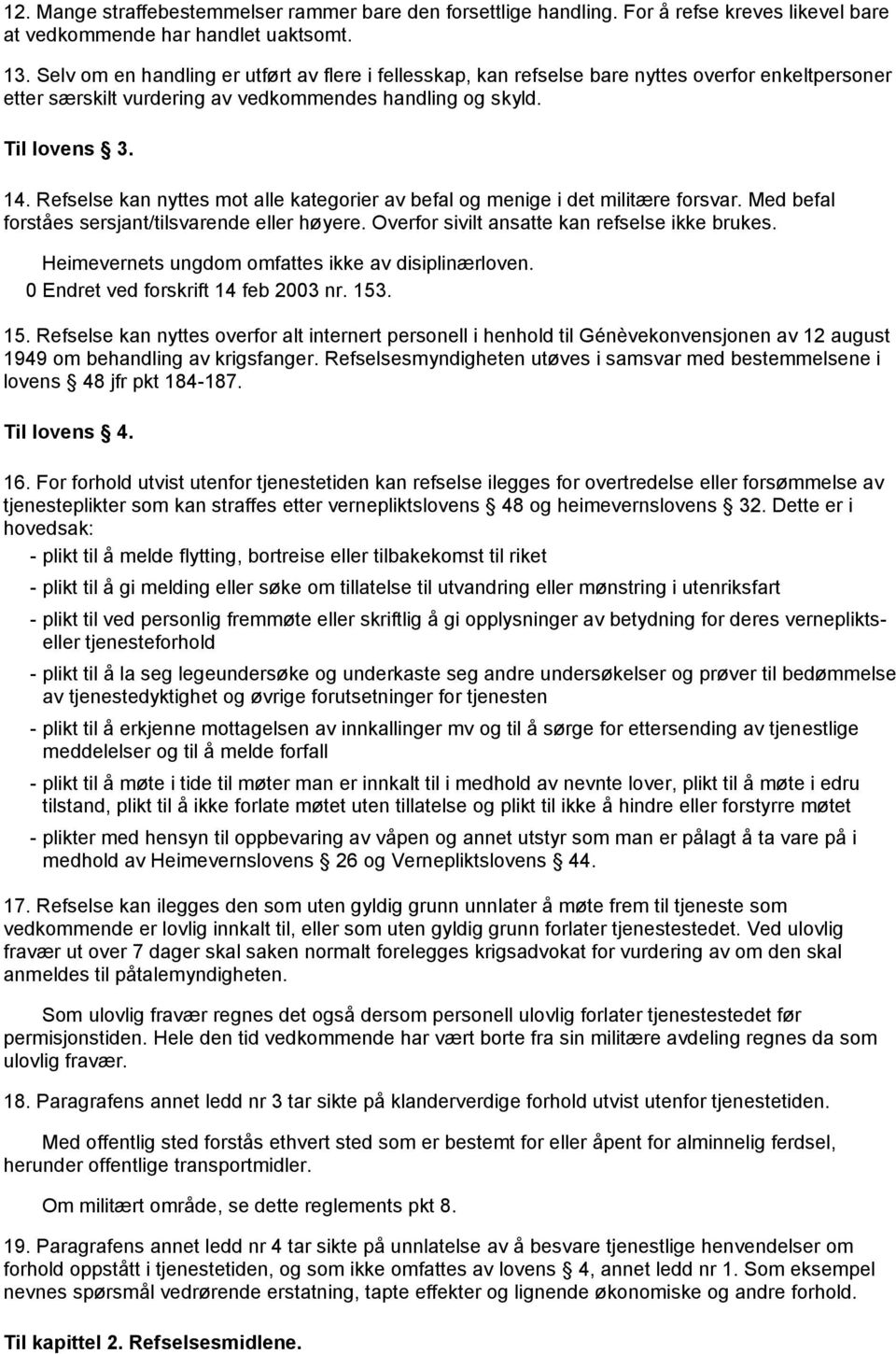 Refselse kan nyttes mot alle kategorier av befal og menige i det militære forsvar. Med befal forståes sersjant/tilsvarende eller høyere. Overfor sivilt ansatte kan refselse ikke brukes.